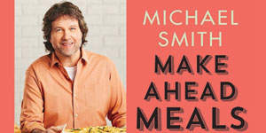 Michael Smith’s Make Ahead Meals Book Review - Parents Canada