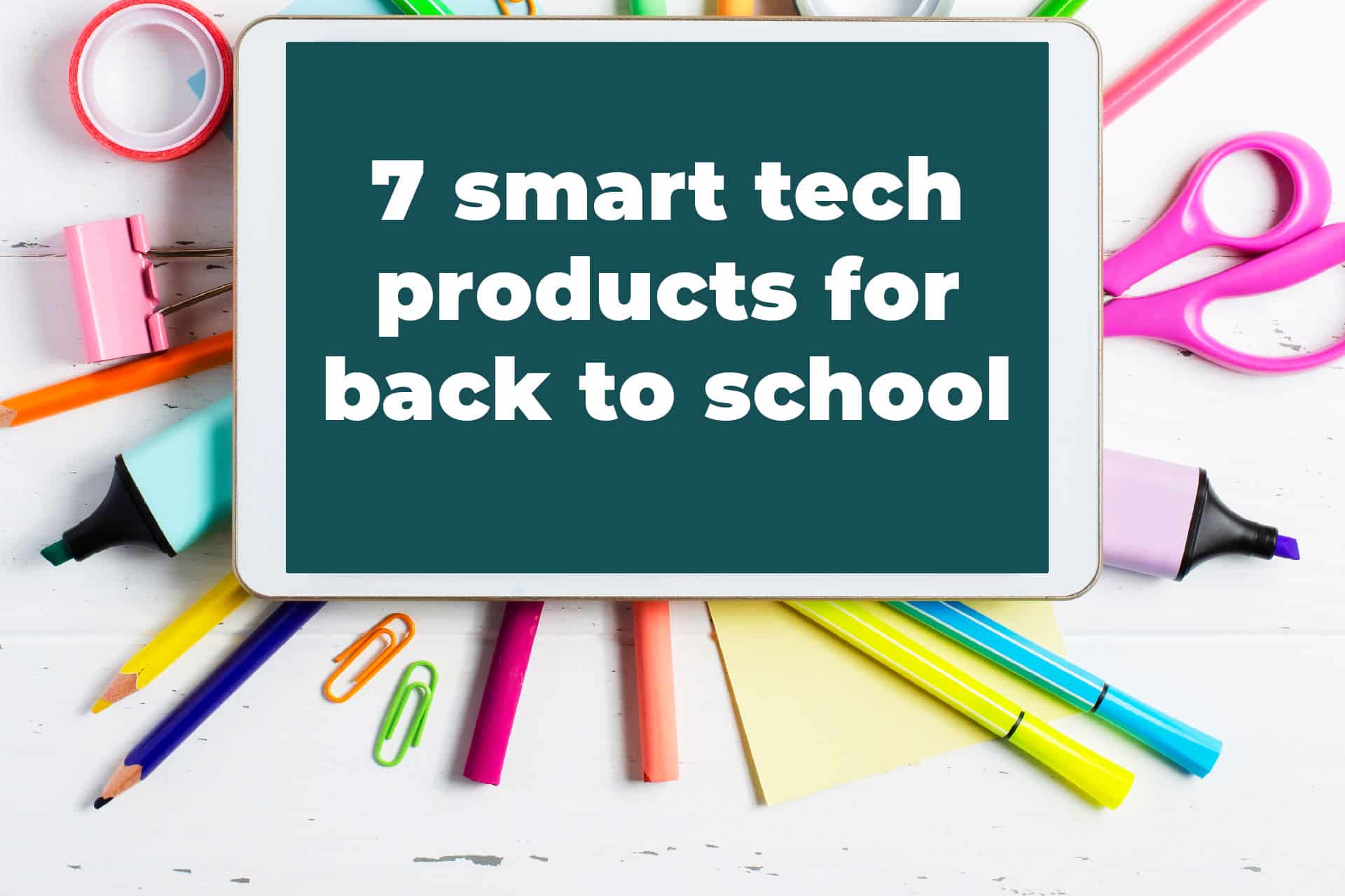 7 Smart Tech Products For Back To School - Parents Canada